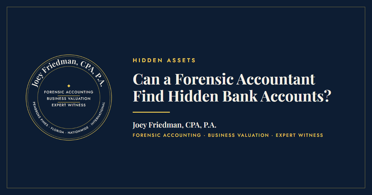 Can a Forensic Accountant Find Hidden Bank Accounts? - Joey Friedman, CPA, P.A.